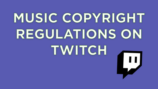 Tips to Approaching the Music Copyright Regulations on Twitch